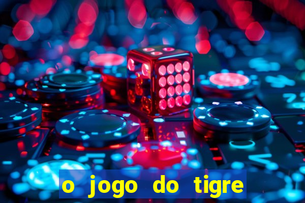 o jogo do tigre da dinheiro